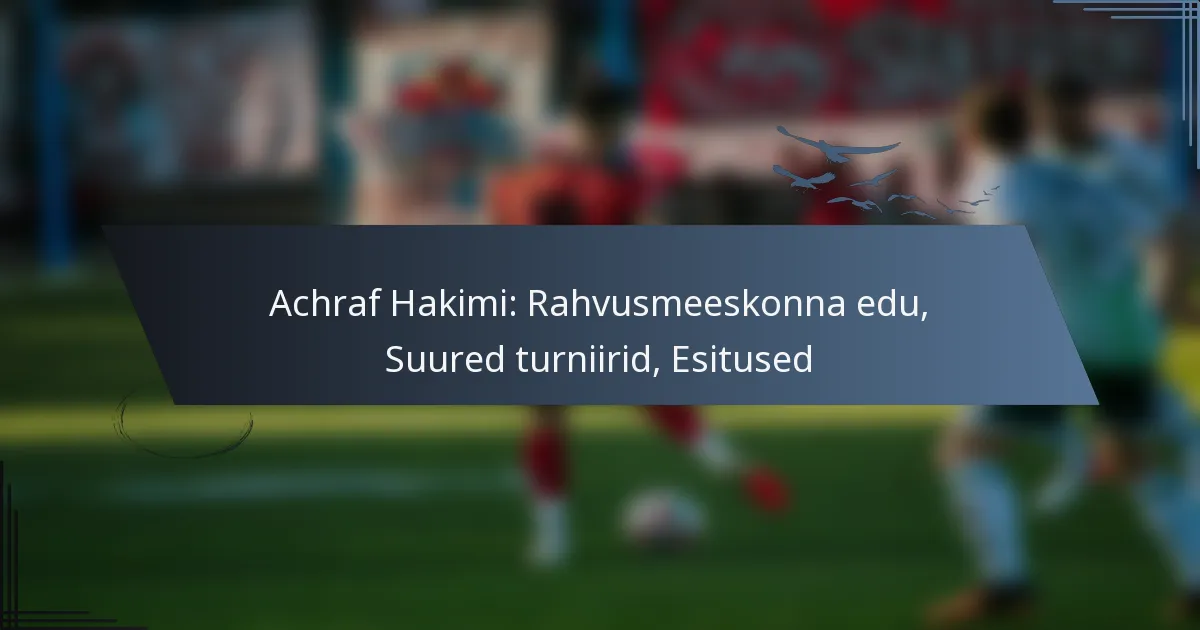 Achraf Hakimi: Rahvusmeeskonna edu, Suured turniirid, Esitused