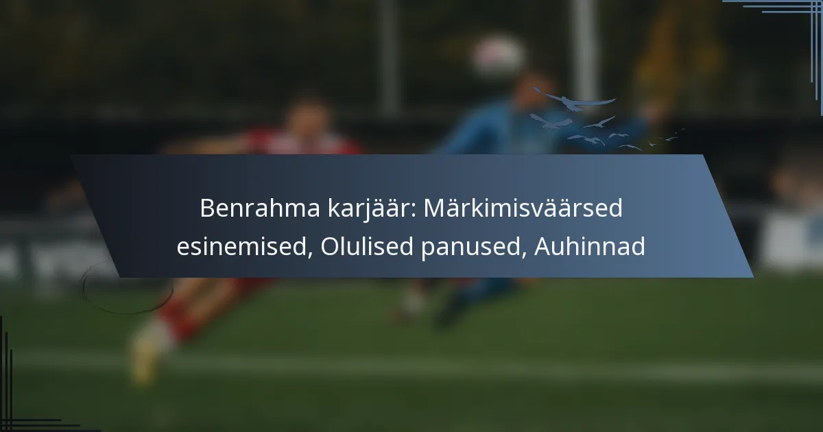 Benrahma karjäär: Märkimisväärsed esinemised, Olulised panused, Auhinnad