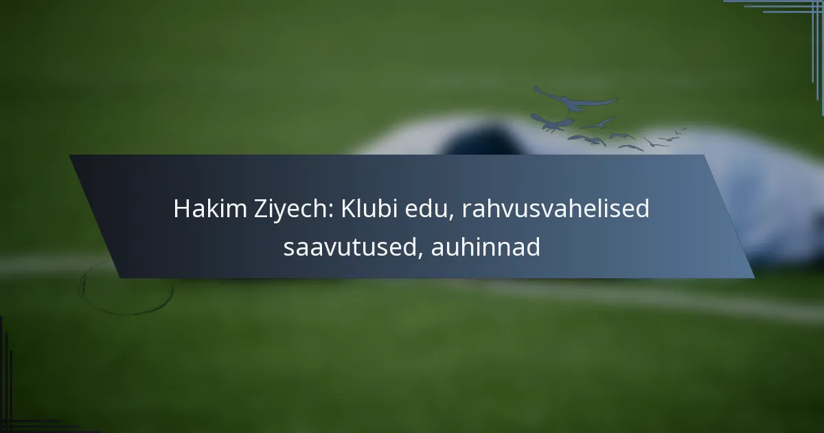 Hakim Ziyech: Klubi edu, rahvusvahelised saavutused, auhinnad