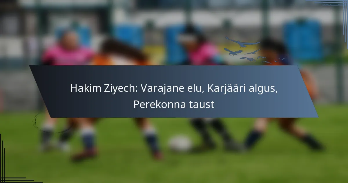 Hakim Ziyech: Varajane elu, Karjääri algus, Perekonna taust