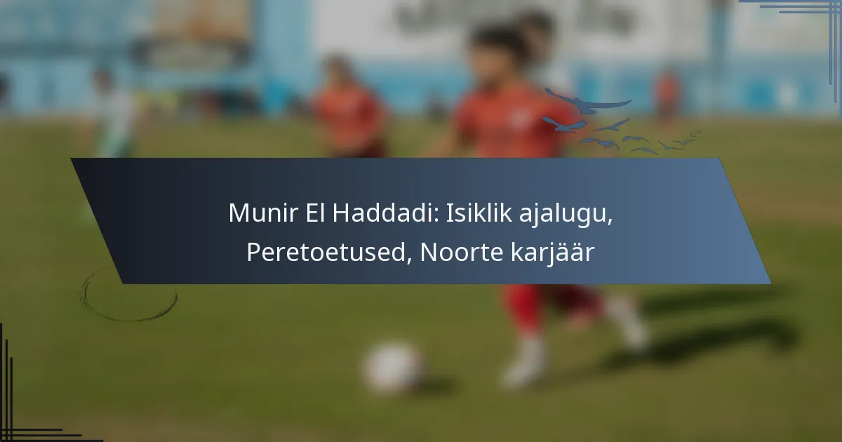 Munir El Haddadi: Isiklik ajalugu, Peretoetused, Noorte karjäär