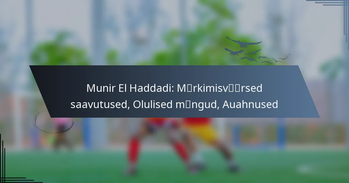 Munir El Haddadi: Märkimisväärsed saavutused, Olulised mängud, Auahnused