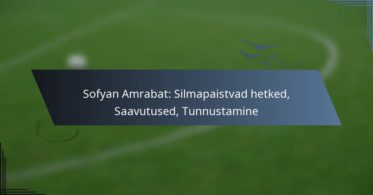 Sofyan Amrabat: Silmapaistvad hetked, Saavutused, Tunnustamine