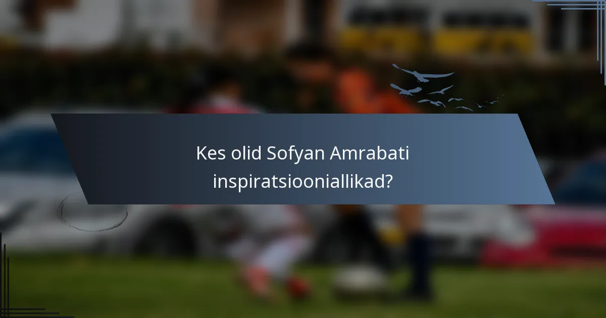 Kes olid Sofyan Amrabati inspiratsiooniallikad?