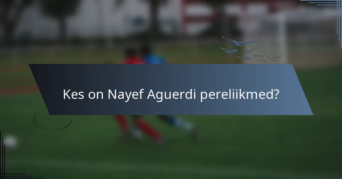 Kes on Nayef Aguerdi pereliikmed?