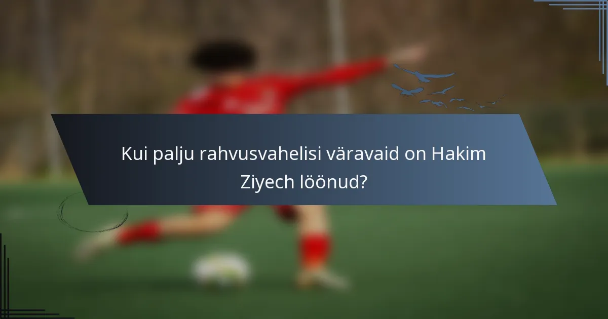 Kui palju rahvusvahelisi väravaid on Hakim Ziyech löönud?