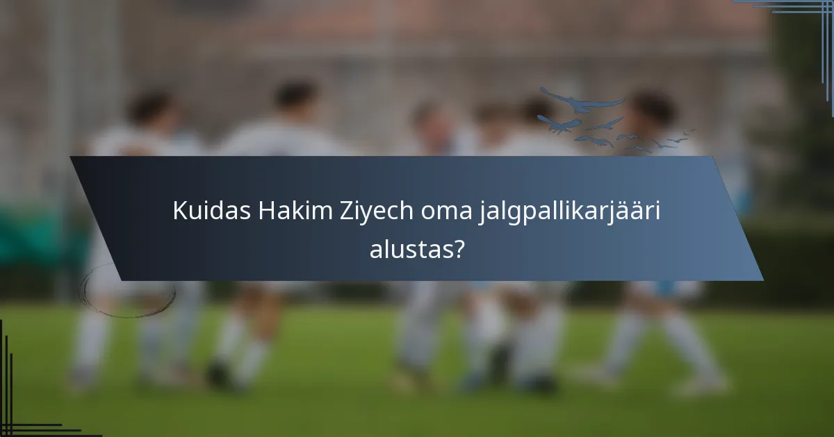 Kuidas Hakim Ziyech oma jalgpallikarjääri alustas?