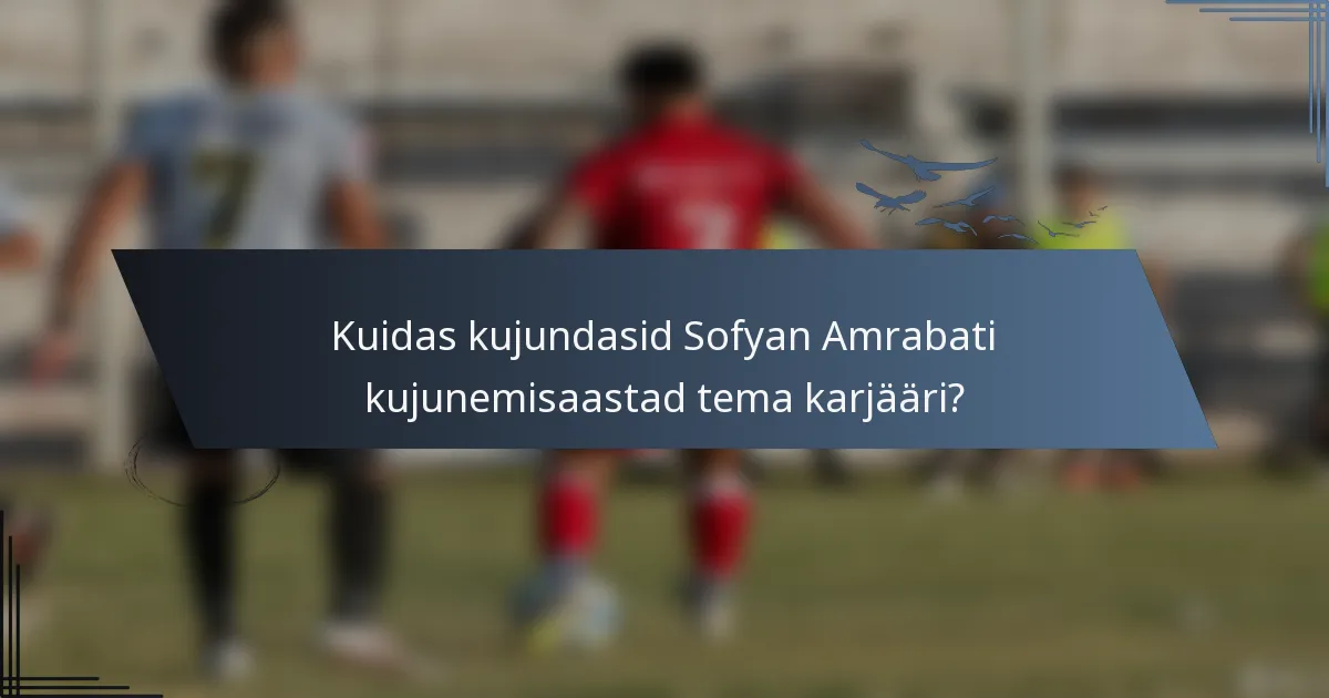 Kuidas kujundasid Sofyan Amrabati kujunemisaastad tema karjääri?