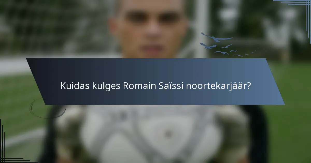 Kuidas kulges Romain Saïssi noortekarjäär?