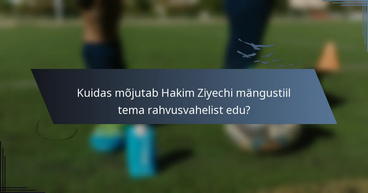 Kuidas mõjutab Hakim Ziyechi mängustiil tema rahvusvahelist edu?
