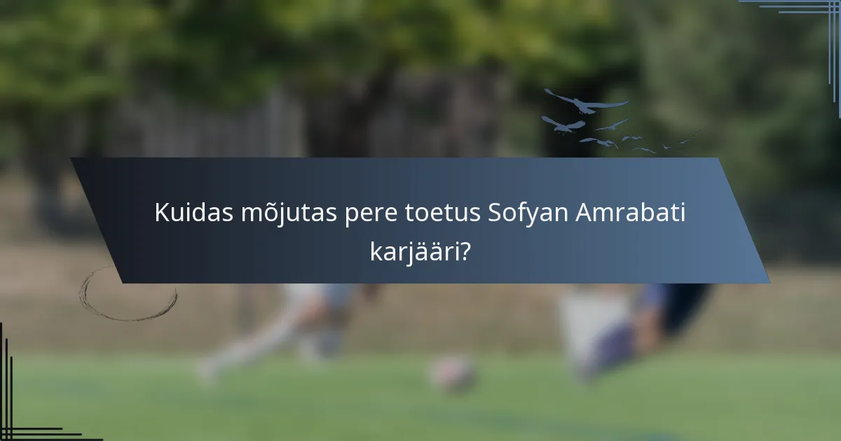 Kuidas mõjutas pere toetus Sofyan Amrabati karjääri?