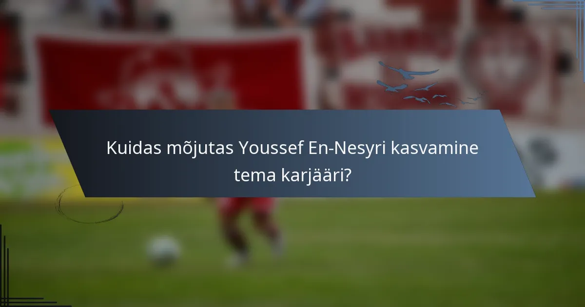 Kuidas mõjutas Youssef En-Nesyri kasvamine tema karjääri?