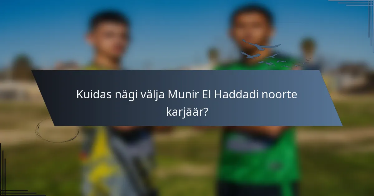 Kuidas nägi välja Munir El Haddadi noorte karjäär?