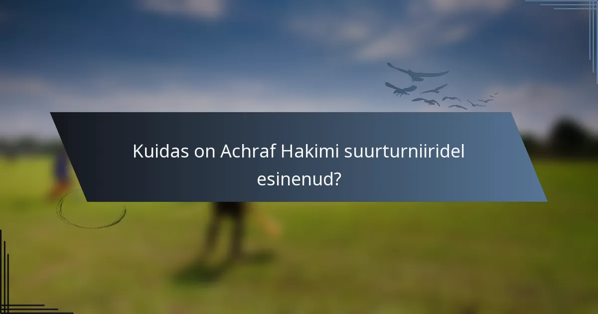Kuidas on Achraf Hakimi suurturniiridel esinenud?