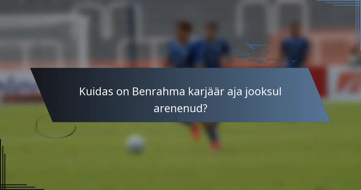 Kuidas on Benrahma karjäär aja jooksul arenenud?