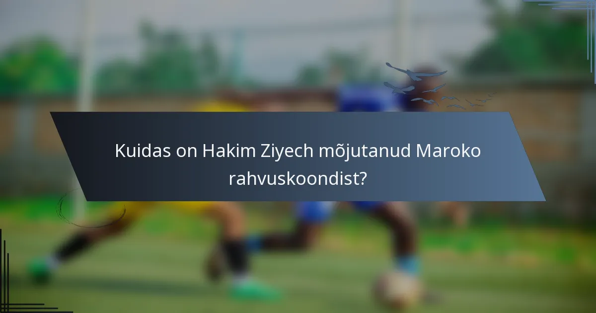 Kuidas on Hakim Ziyech mõjutanud Maroko rahvuskoondist?