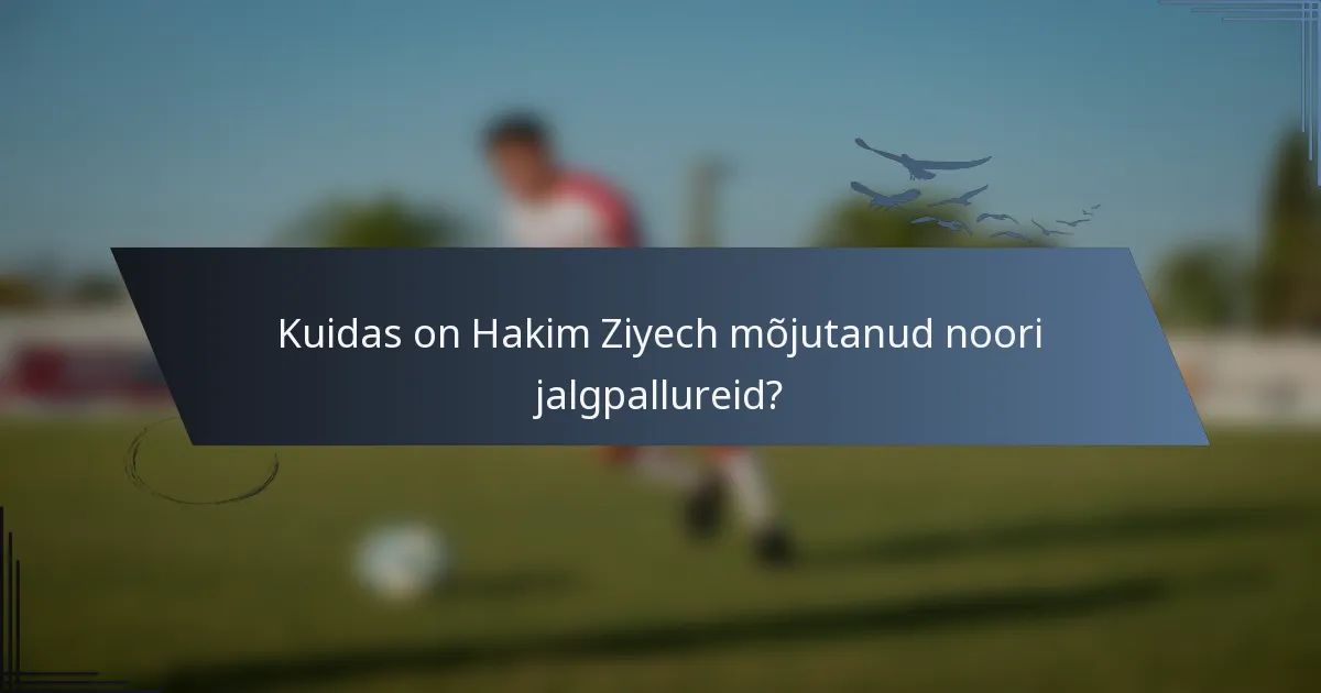 Kuidas on Hakim Ziyech mõjutanud noori jalgpallureid?