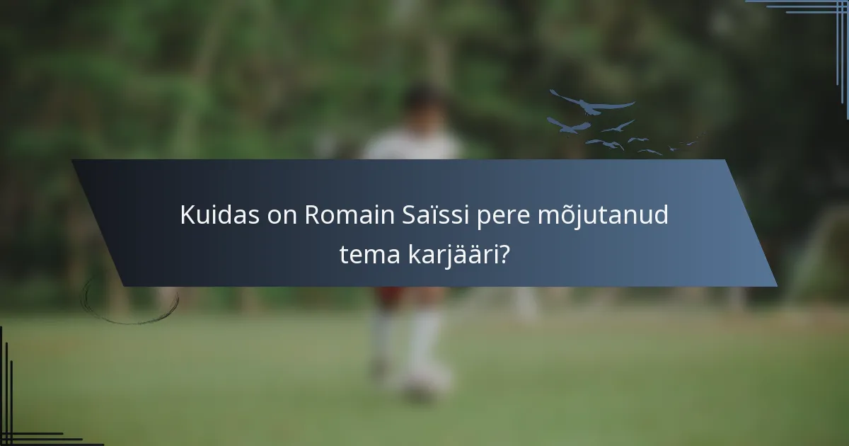Kuidas on Romain Saïssi pere mõjutanud tema karjääri?