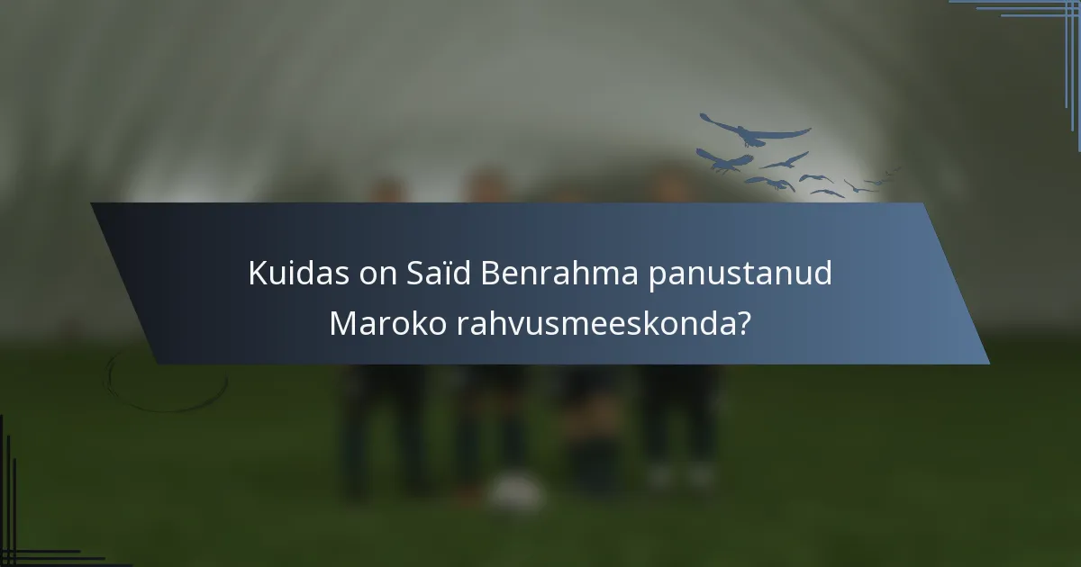 Kuidas on Saïd Benrahma panustanud Maroko rahvusmeeskonda?