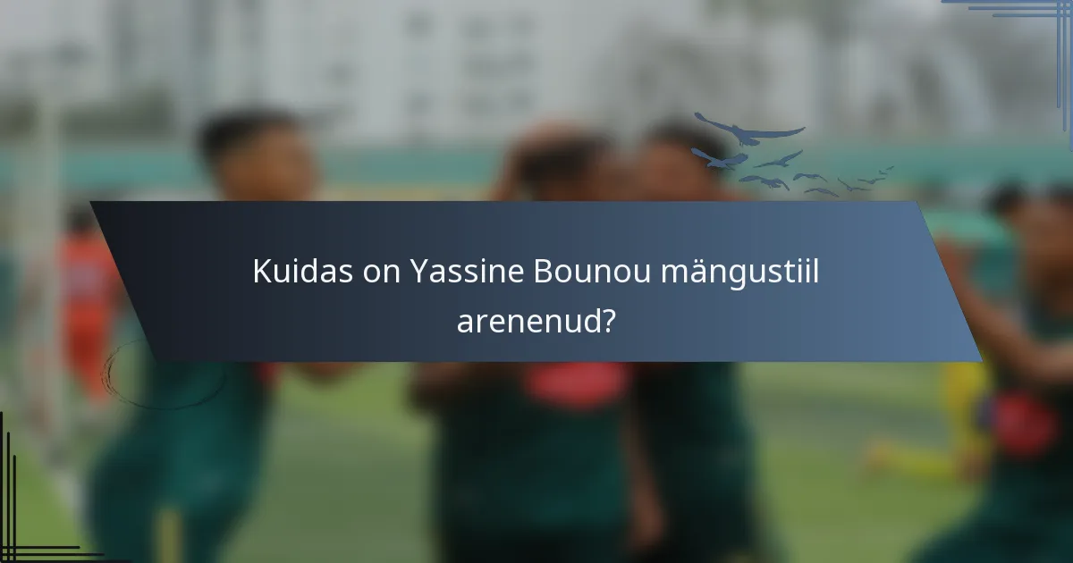 Kuidas on Yassine Bounou mängustiil arenenud?