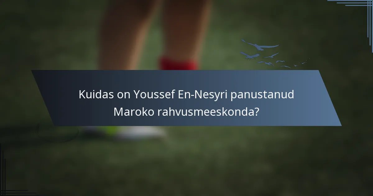 Kuidas on Youssef En-Nesyri panustanud Maroko rahvusmeeskonda?