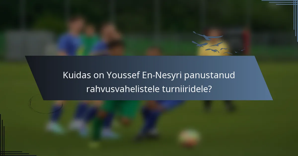 Kuidas on Youssef En-Nesyri panustanud rahvusvahelistele turniiridele?