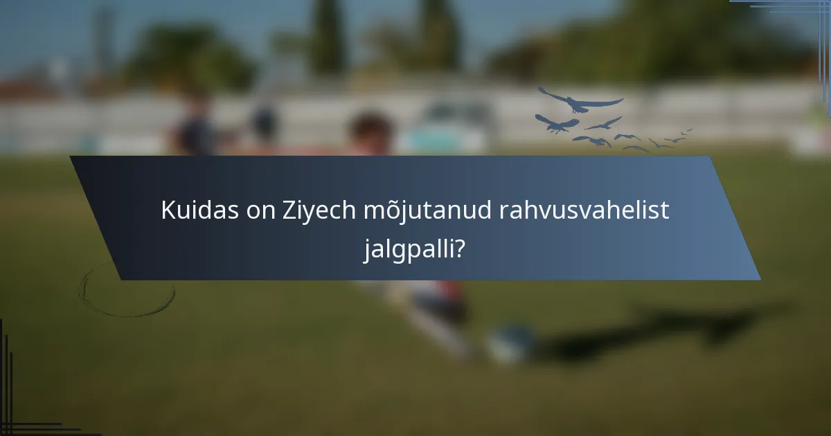 Kuidas on Ziyech mõjutanud rahvusvahelist jalgpalli?