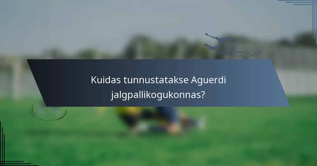 Kuidas tunnustatakse Aguerdi jalgpallikogukonnas?