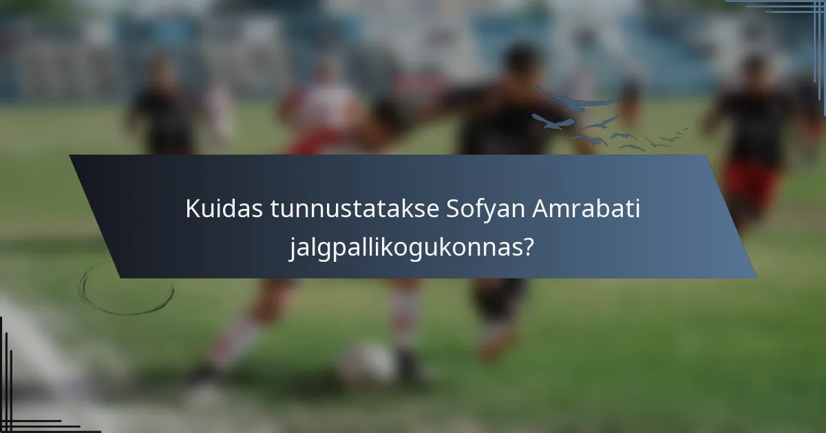 Kuidas tunnustatakse Sofyan Amrabati jalgpallikogukonnas?