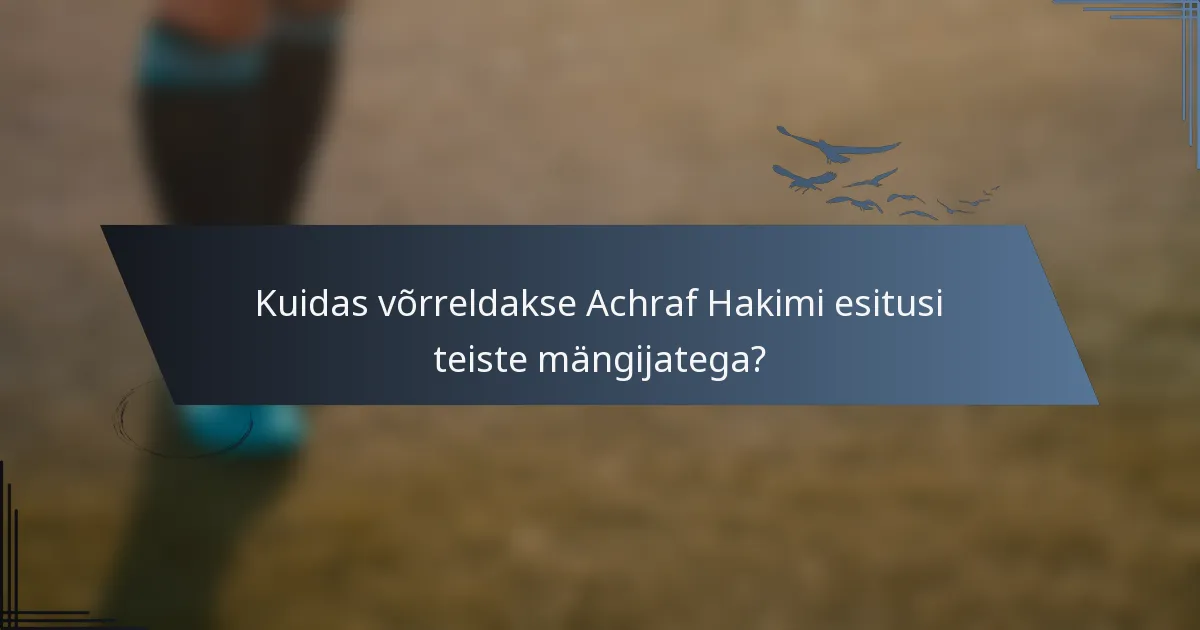 Kuidas võrreldakse Achraf Hakimi esitusi teiste mängijatega?