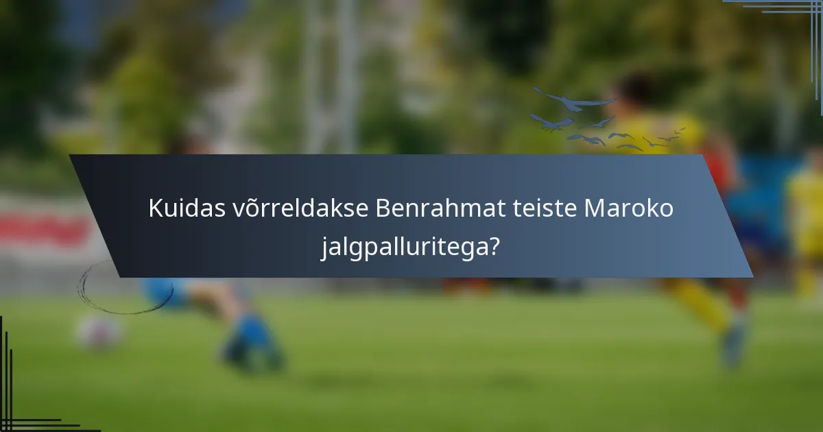 Kuidas võrreldakse Benrahmat teiste Maroko jalgpalluritega?