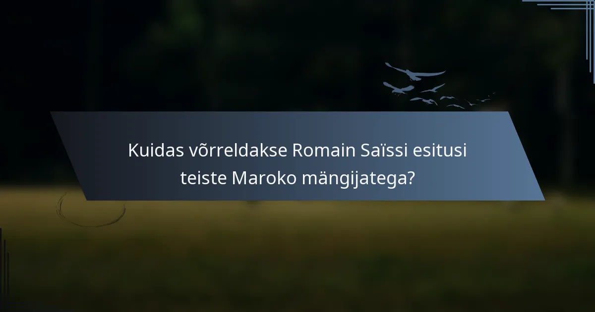 Kuidas võrreldakse Romain Saïssi esitusi teiste Maroko mängijatega?