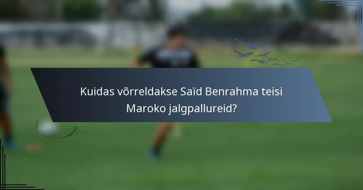 Kuidas võrreldakse Saïd Benrahma teisi Maroko jalgpallureid?