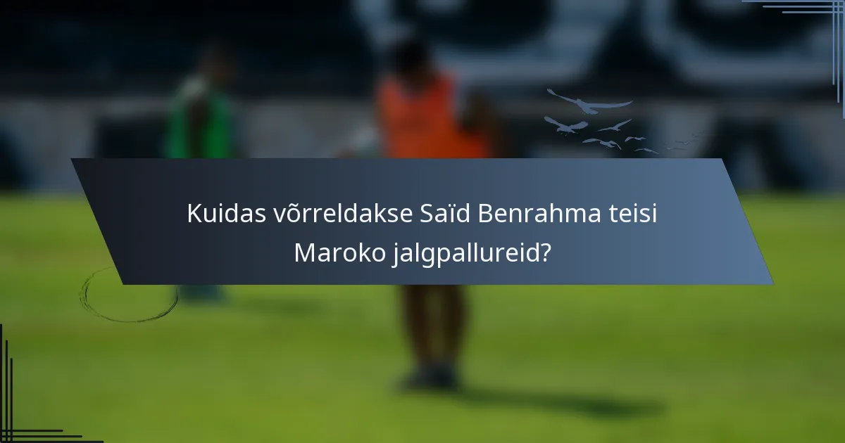 Kuidas võrreldakse Saïd Benrahma teisi Maroko jalgpallureid?