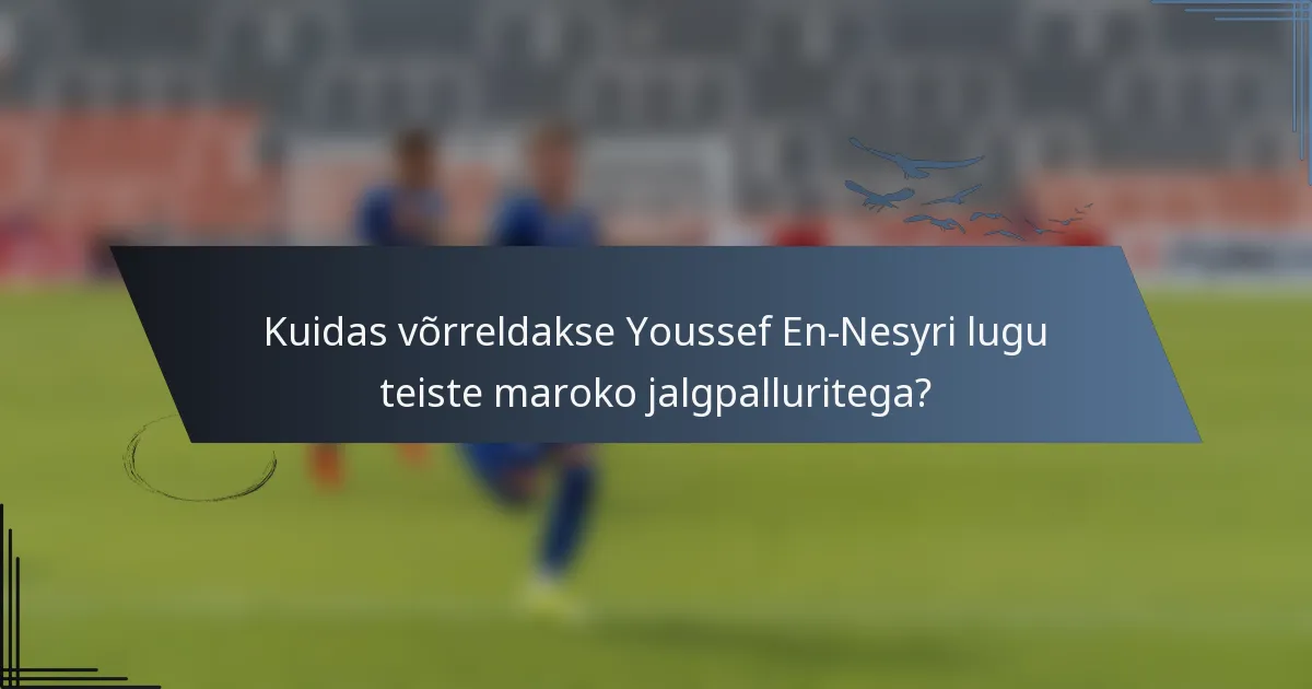 Kuidas võrreldakse Youssef En-Nesyri lugu teiste maroko jalgpalluritega?