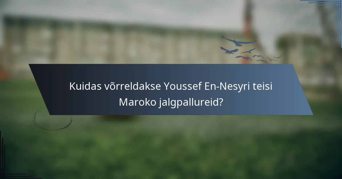 Kuidas võrreldakse Youssef En-Nesyri teisi Maroko jalgpallureid?