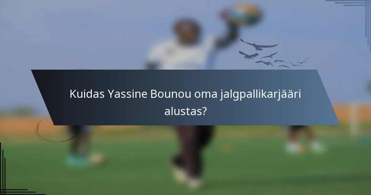 Kuidas Yassine Bounou oma jalgpallikarjääri alustas?
