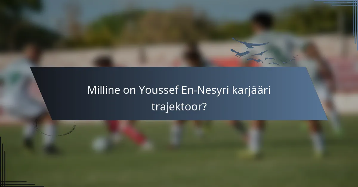 Milline on Youssef En-Nesyri karjääri trajektoor?
