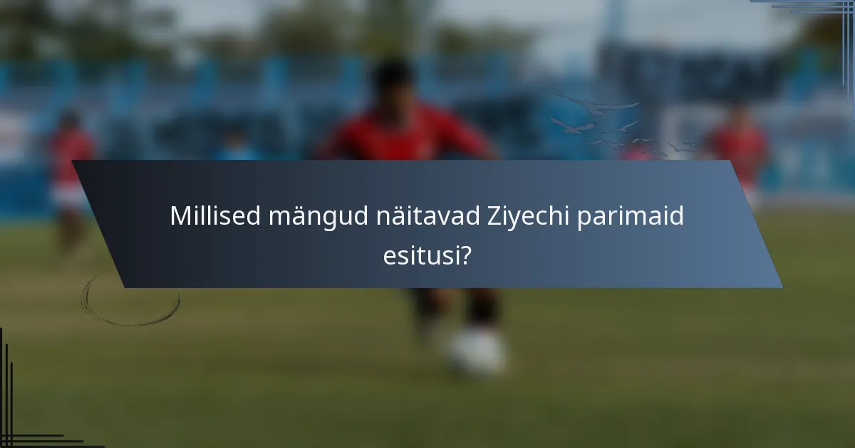 Millised mängud näitavad Ziyechi parimaid esitusi?