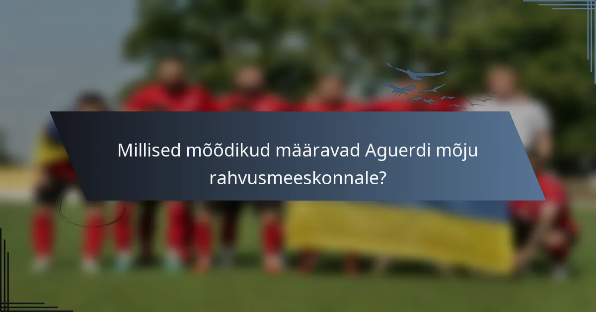 Millised mõõdikud määravad Aguerdi mõju rahvusmeeskonnale?
