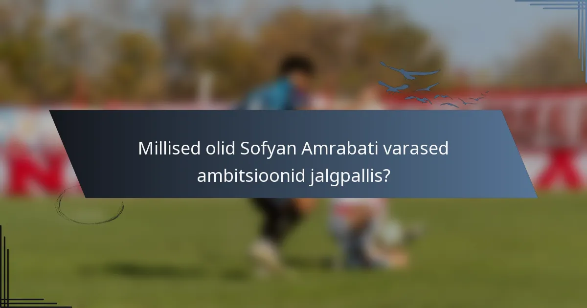 Millised olid Sofyan Amrabati varased ambitsioonid jalgpallis?