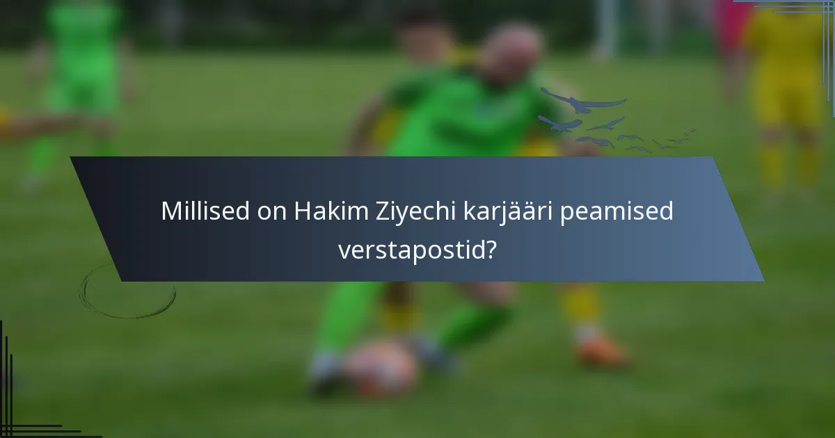 Millised on Hakim Ziyechi karjääri peamised verstapostid?