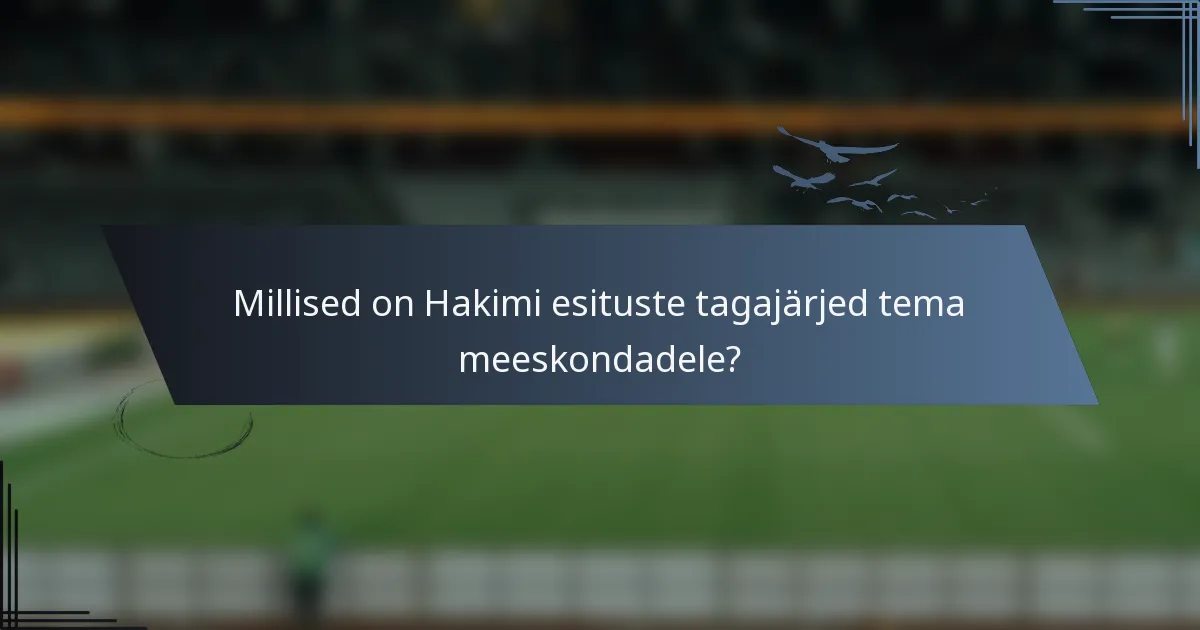 Millised on Hakimi esituste tagajärjed tema meeskondadele?