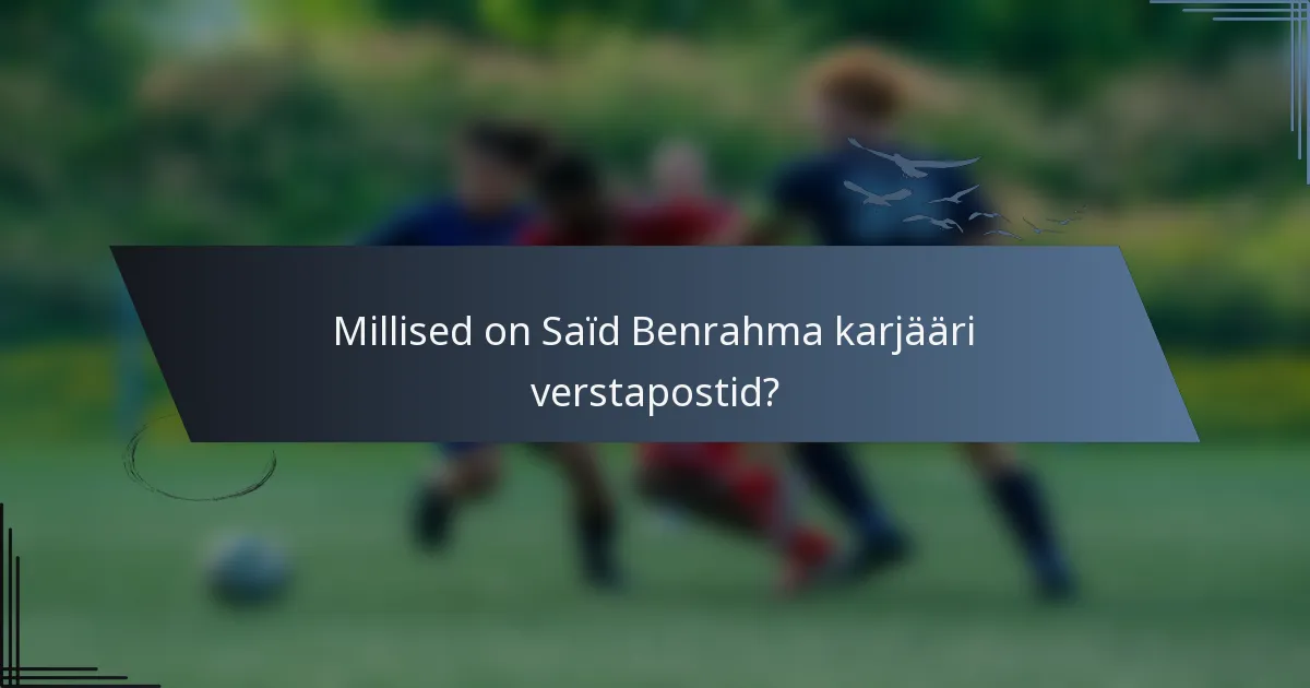Millised on Saïd Benrahma karjääri verstapostid?