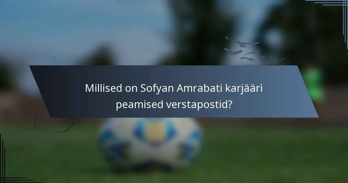 Millised on Sofyan Amrabati karjääri peamised verstapostid?