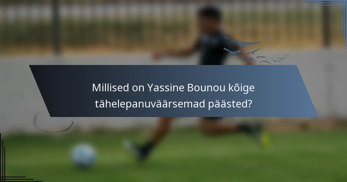 Millised on Yassine Bounou kõige tähelepanuväärsemad päästed?