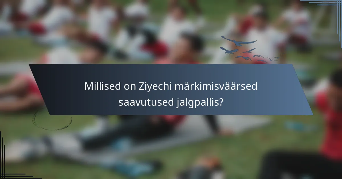 Millised on Ziyechi märkimisväärsed saavutused jalgpallis?