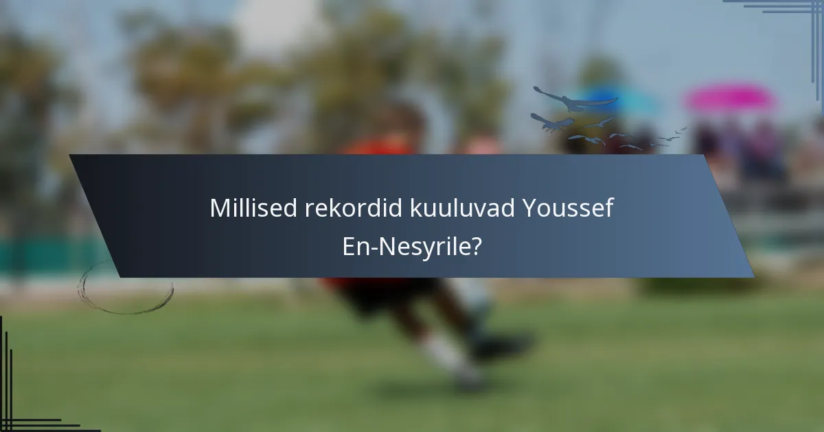 Millised rekordid kuuluvad Youssef En-Nesyrile?