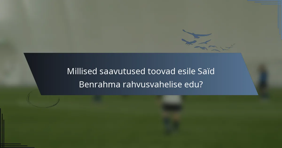 Millised saavutused toovad esile Saïd Benrahma rahvusvahelise edu?