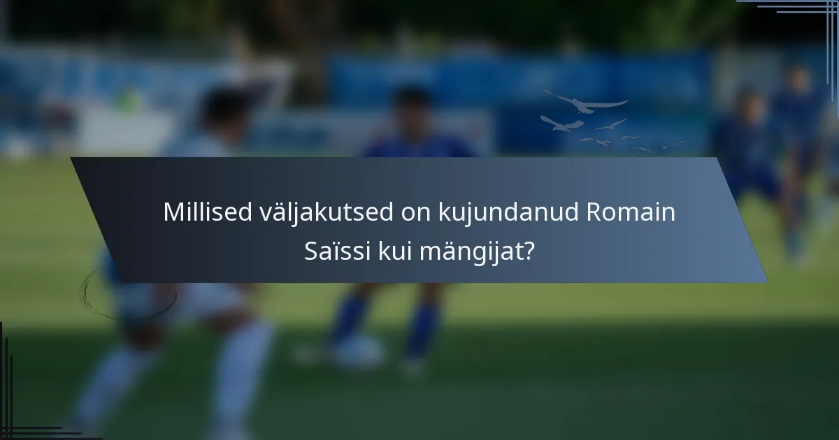 Millised väljakutsed on kujundanud Romain Saïssi kui mängijat?